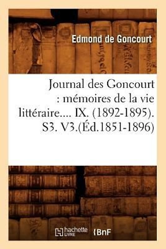 Journal Des Goncourt: Mémoires de la Vie Littéraire. Tome IX. (Éd.1851-1896)