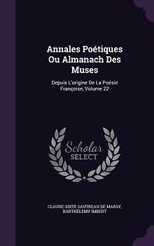 Annales Poétiques Ou Almanach Des Muses: Depuis L'origine De La Poésie Françoise, Volume 22