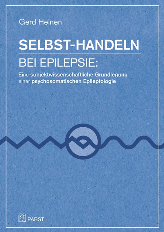 Selbst-Handeln bei Epilepsie: Eine subjektwissenschaftliche Grundlegung einer psychosomatischen Epileptologie