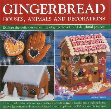 Gingerbread: Houses, Animals and Decorations: Explore the Delicious Versatility of Gingerbread in 24 Delightful Projects - Farrow, Joanna