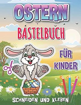 Ostern Bastelbuch für Kinder - SCHNEIDEN UND KLEBEN: ausschneiden für kinder ab 3 mit 81 Seiten voller Mal- und Bastelspaß