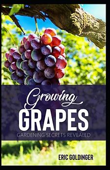 GROWING GRAPES: Gardening Secrets Revealed