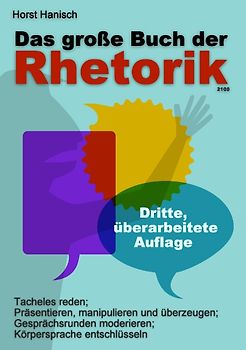 Das große Buch der Rhetorik 2100. Tacheles reden; Präsentieren, manipulieren und überzeugen; Gesprächsrunden moderieren; Körpersprache entschlüsseln