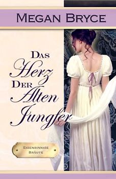 Das Herz der alten Jungfer (Eigensinnige Bräute, Band 1)