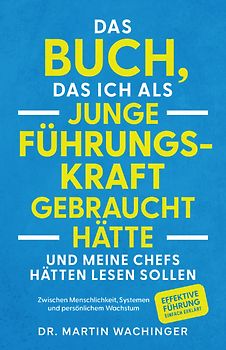 Das Buch, das ich als junge Führungskraft gebraucht hätte und meine Chefs hätten lesen sollen