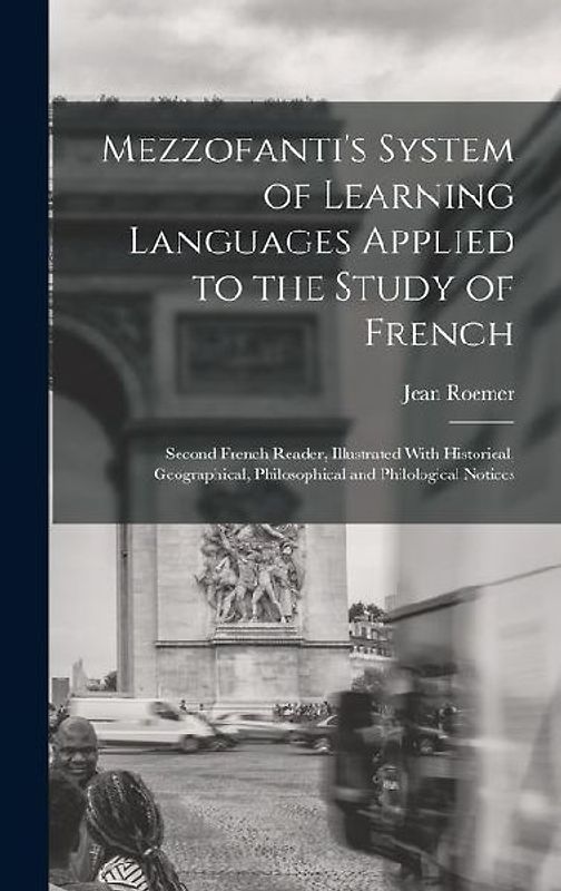 Mezzofanti's System of Learning Languages Applied to the Study of French: Second French Reader, Illustrated With Historical, Geographical, Philosophic