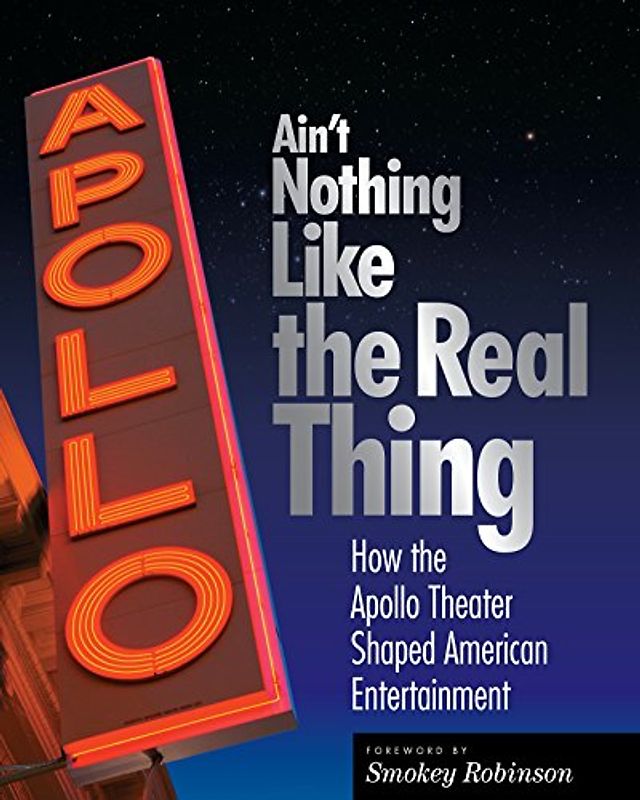 Ain't Nothing LIke the Real Thing: How the Apollo Theater Shaped American Entertainment: The Apollo Theater and American Entertainment