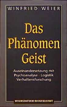 Das Phänomen Geist. Auseinandersetzung mit Psychoanalyse, Logistik, Verhaltensforschung