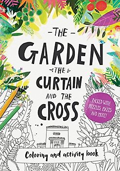 The Garden, the Curtain & the Cross Colouring & Activity Book: Colouring, Puzzles, Mazes and More (Tales That Tell the Truth)