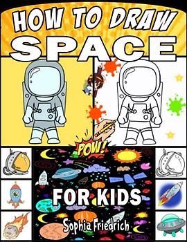 how to draw space for kids: drawing book for Fascinating Curiosities and Mysteries of our Universe for little Astronauts