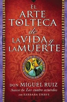 Arte Tolteca de la Vida Y La Muerte (the Toltec Art of Life and Death)