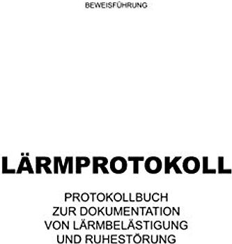 Lärmprotokoll: Protokollbuch zur Dokumentation und Beweisführung von Lärmbelästigung und Ruhestörung (Mietrecht, Mietminderung, Nachbarschaftslärm) A4