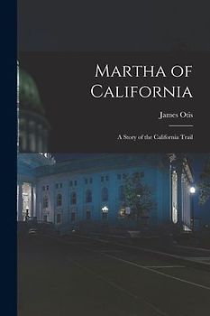 Martha of California; a Story of the California Trail