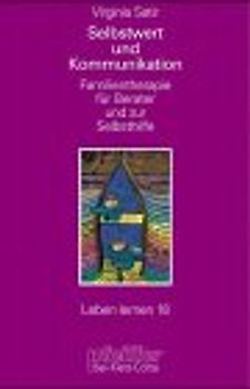 Selbstwert und Kommunikation. Familientherapie für Berater und zur Selbsthilfe