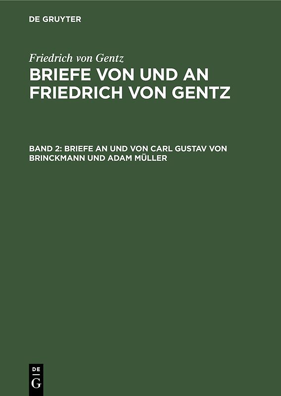Friedrich von Gentz: Briefe von und an Friedrich von Gentz / Briefe an und von Carl Gustav von Brinckmann und Adam Müller