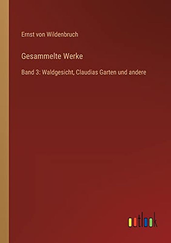 Gesammelte Werke: Band 3: Waldgesicht, Claudias Garten und andere