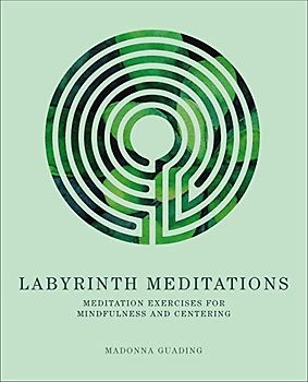 Labyrinth Meditations: Exercises for Mindfulness and Centering: Meditation Exercises for Mindfulness and Centering