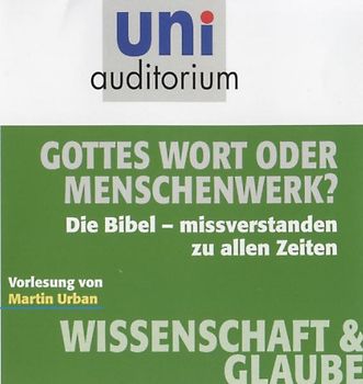 Gottes Wort oder Menschenwerk? Die Bibel - missverstanden zu allen Zeiten