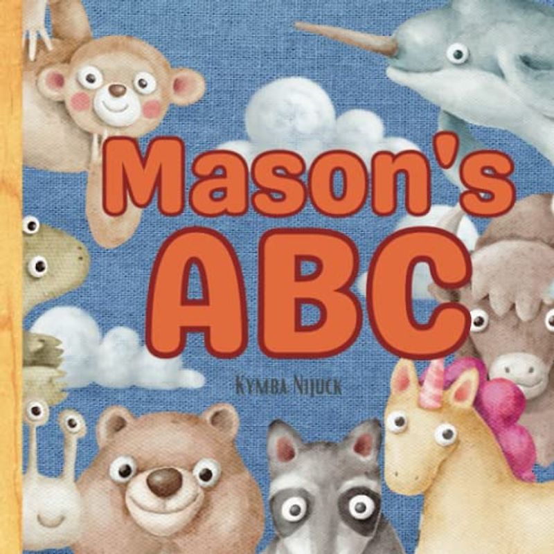 Mason's ABC: A Personalized Kids Book Just for Mason! Discover the ABCs of Self-Love with Animal Friends: A Personalized Children's Book Filled with ... and Birthdays (Mason's Personalized Library)