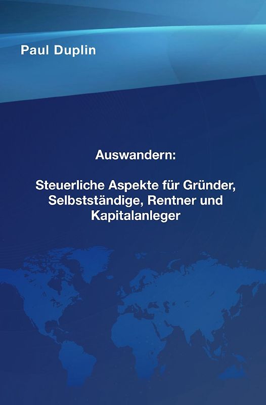 Auswandern Steuerliche Aspekte und Ratschläge für Selbstständige, Rentner und Kapitalanleger