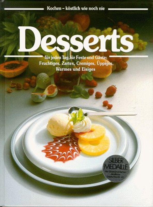 Desserts. Für jeden Tag, für Feste und Gäste: Fruchtiges, Zartes, Cremiges, Üppiges, Warmes und Eisiges