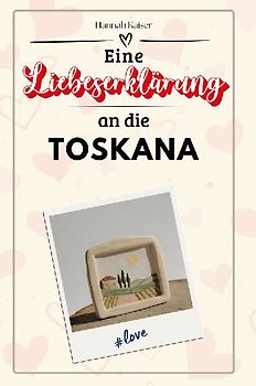 Eine Liebeserklärung an die Toskana