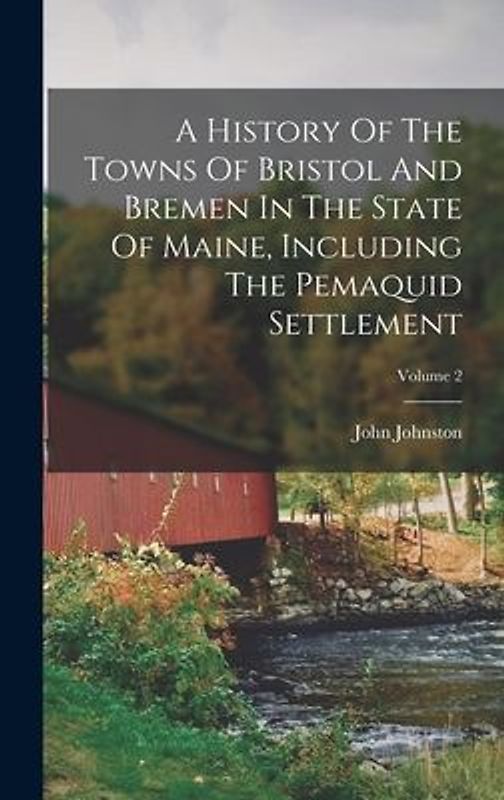 A History Of The Towns Of Bristol And Bremen In The State Of Maine, Including The Pemaquid Settlement; Volume 2