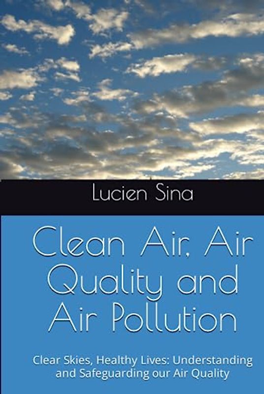 Clean Air, Air Quality and Air Pollution: Clear Skies, Healthy Lives: Understanding and Safeguarding our Air Quality