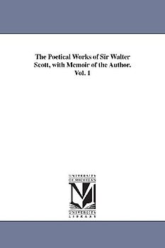 The Poetical Works of Sir Walter Scott, with Memoir of the Author. Vol. 1