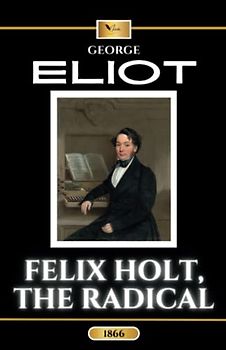 Felix Holt, the Radical: The Classic Historical Fiction Novel (Annotated)
