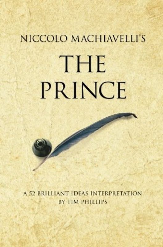 Niccolo Machiavelli's The Prince: A 52 brilliant ideas interpretation