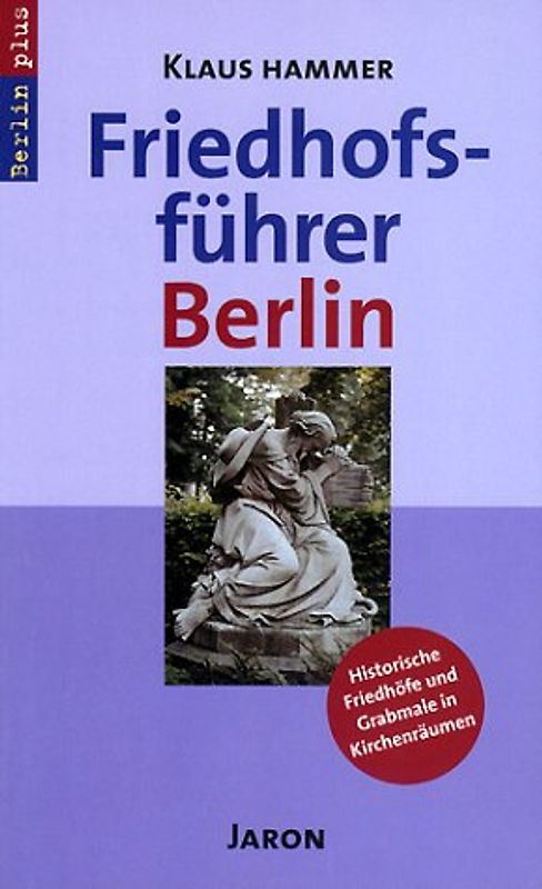 Friedhofsführer Berlin. Historische Friedhöfe und Grabmale in Kirchenräumen