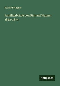 Familienbriefe von Richard Wagner 1832-1874