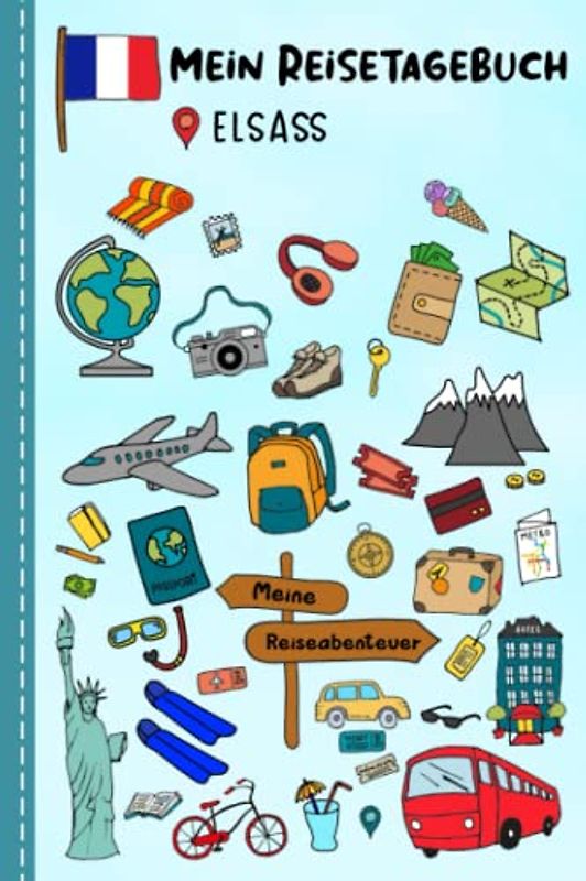 Reisetagebuch für Kinder Elsass: Frankreich Urlaubstagebuch zum Ausfüllen,Eintragen,Malen,Einkleben für Ferien & Urlaub A5, Aktivitätsbuch & Tagebuch ... Kinder Buch für Reise & unterwegs