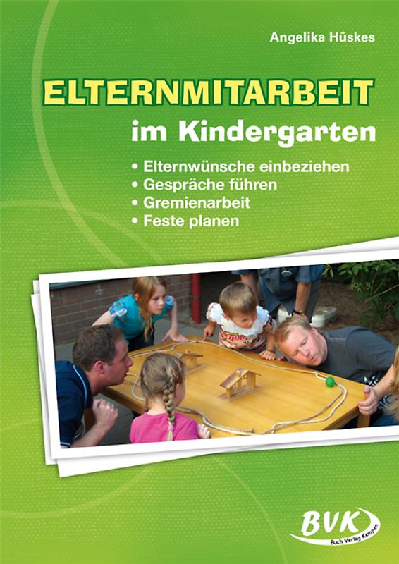 Elternmitarbeit im Kindergarten. Elternwünsche einbeziehen – Gespräche führen – Feste planen – Gremienarbeit