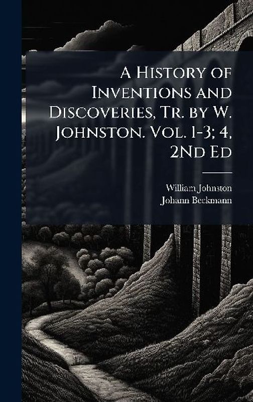 A History of Inventions and Discoveries, Tr. by W. Johnston. Vol. 1-3; 4, 2Nd Ed