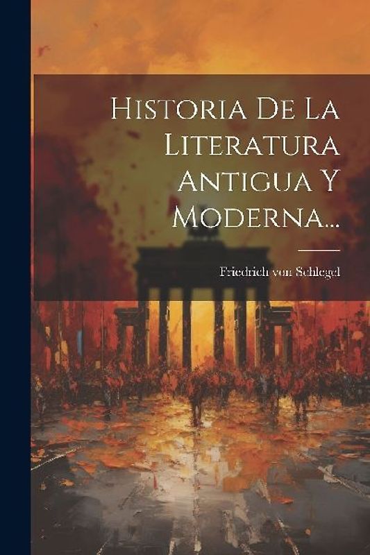 Historia De La Literatura Antigua Y Moderna...