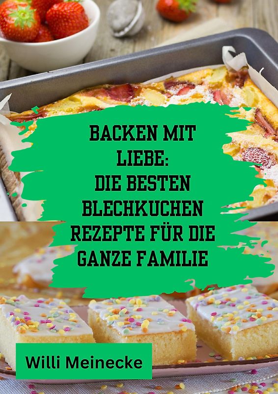 Backen mit Liebe: Die besten Blechkuchen Rezepte für die ganze Familie
