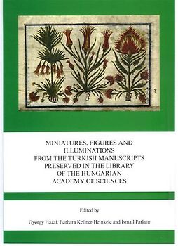 Miniatures, Figures and Illuminations from the Turkish Manuscripts Preserved in the Library of the Hungarian Academy of Sciences