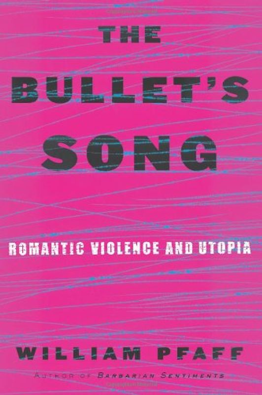 The Bullet's Song: Romantic Violence and Utopia - Pfaff, William