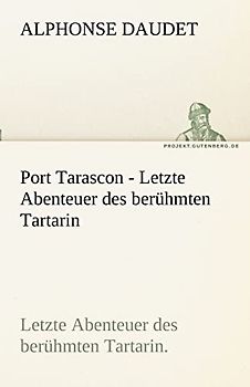 Port Tarascon - Letzte Abenteuer des berühmten Tartarin: Letzte Abenteuer des berühmten Tartarin. (TREDITION CLASSICS)