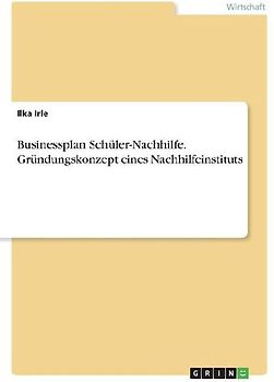 Businessplan Schüler-Nachhilfe. Gründungskonzept eines Nachhilfeinstituts