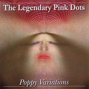 Legendary Pink Dots,the - Poppy Variations