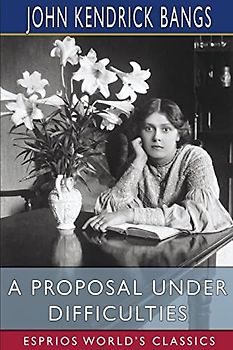 A Proposal Under Difficulties (Esprios Classics): A Farce