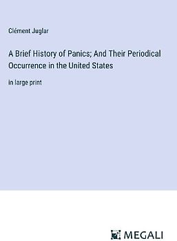 A Brief History of Panics; And Their Periodical Occurrence in the United States