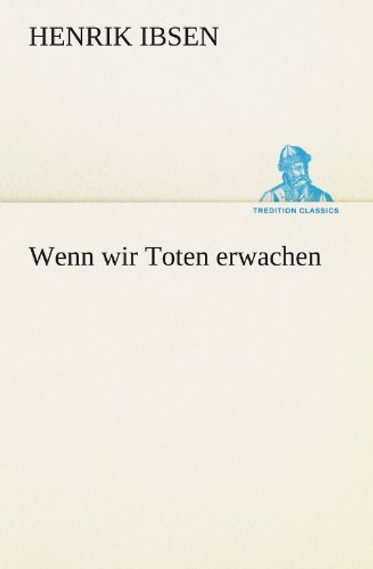 Wenn wir Toten erwachen - Ibsen, Henrik