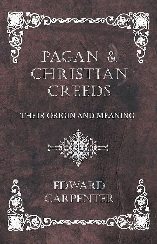 Pagan and Christian Creeds - Their Origin and Meaning