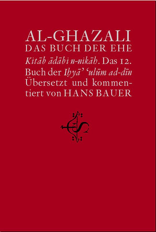 Wiederbelebung der Religionswissenschaften. ihyâ' 'ulûm ad-dîn / Das Buch der Ehe