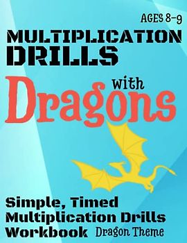 Multiplication Drills with Dragons: Simple, Timed Multiplication Drills Workbook - Ages 8-9 - Dragon Theme (NUMBERS WITH...)