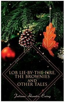 Lob Lie-by-the-Fire, The Brownies and Other Tales